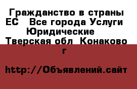 Гражданство в страны ЕС - Все города Услуги » Юридические   . Тверская обл.,Конаково г.